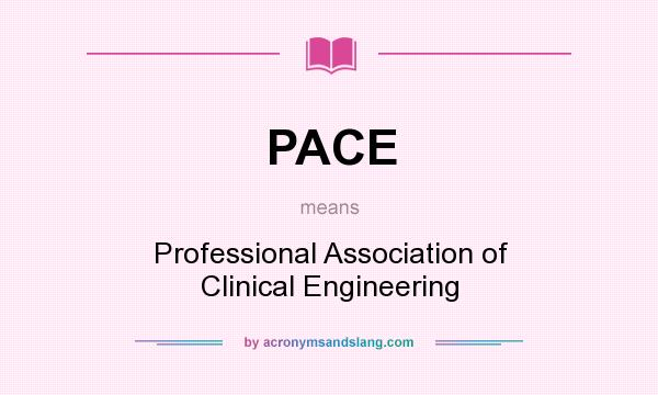 What does PACE mean? It stands for Professional Association of Clinical Engineering