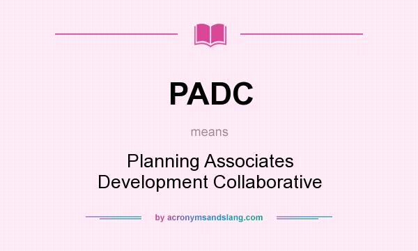 What does PADC mean? It stands for Planning Associates Development Collaborative