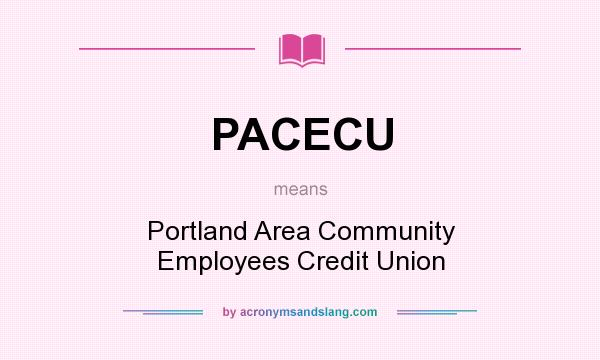 What does PACECU mean? It stands for Portland Area Community Employees Credit Union
