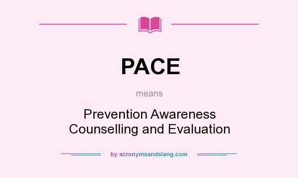 What does PACE mean? It stands for Prevention Awareness Counselling and Evaluation