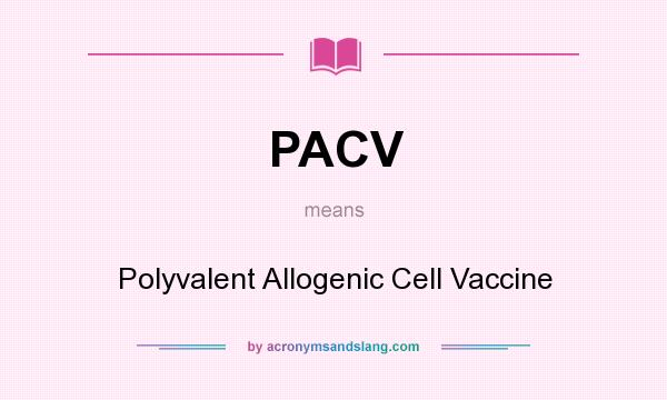 What does PACV mean? It stands for Polyvalent Allogenic Cell Vaccine