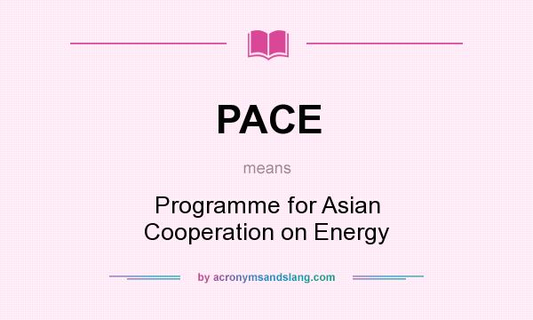 What does PACE mean? It stands for Programme for Asian Cooperation on Energy
