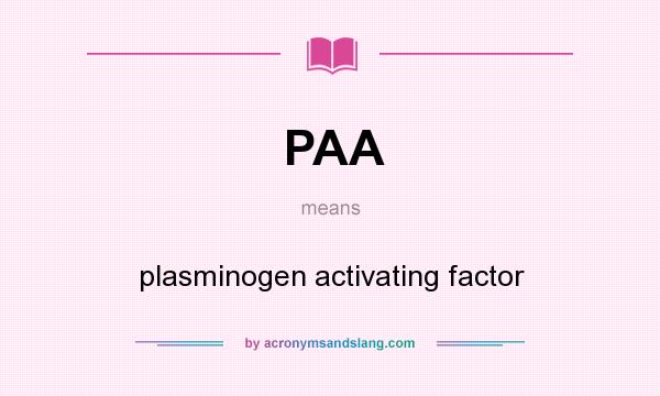 What does PAA mean? It stands for plasminogen activating factor