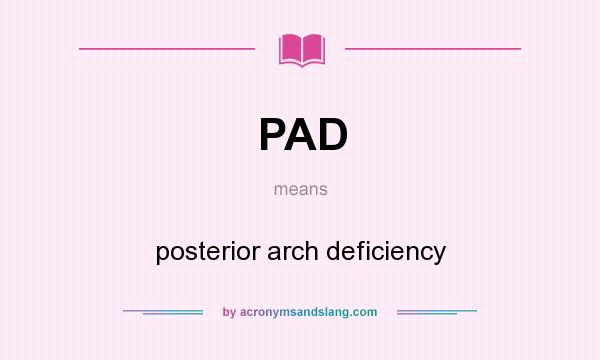 What does PAD mean? It stands for posterior arch deficiency