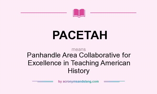 What does PACETAH mean? It stands for Panhandle Area Collaborative for Excellence in Teaching American History