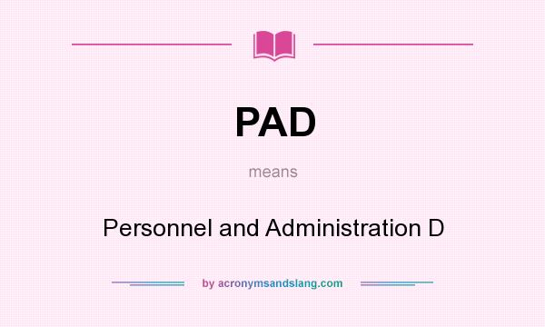 What does PAD mean? It stands for Personnel and Administration D