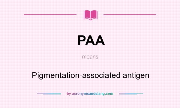 What does PAA mean? It stands for Pigmentation-associated antigen
