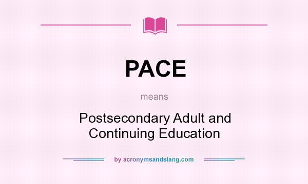 What does PACE mean? It stands for Postsecondary Adult and Continuing Education