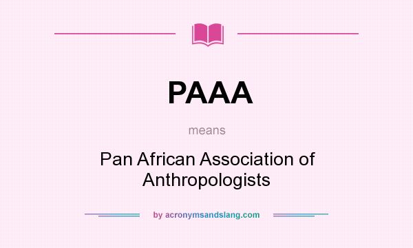 What does PAAA mean? It stands for Pan African Association of Anthropologists