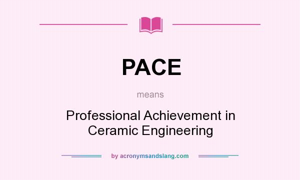 What does PACE mean? It stands for Professional Achievement in Ceramic Engineering