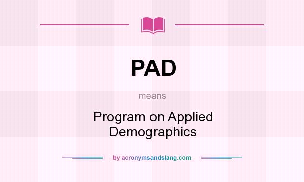 What does PAD mean? It stands for Program on Applied Demographics