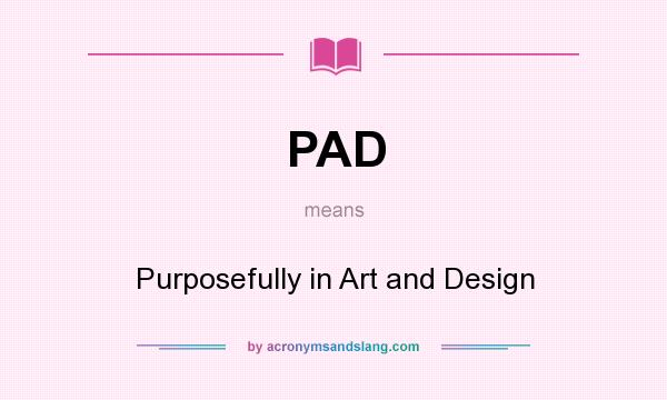 What does PAD mean? It stands for Purposefully in Art and Design