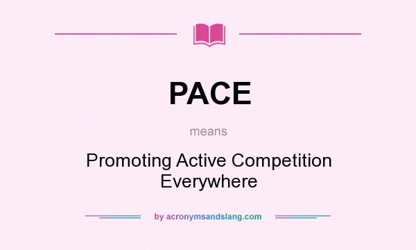 What does PACE mean? It stands for Promoting Active Competition Everywhere
