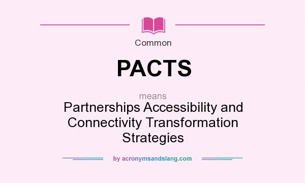 What does PACTS mean? It stands for Partnerships Accessibility and Connectivity Transformation Strategies