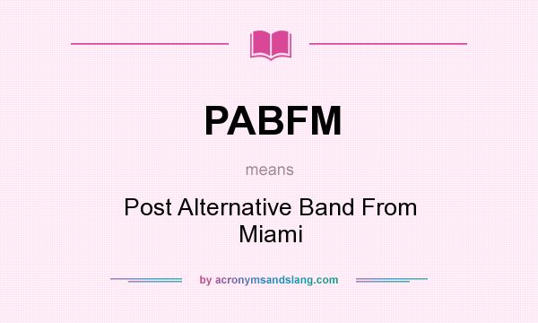 What does PABFM mean? It stands for Post Alternative Band From Miami