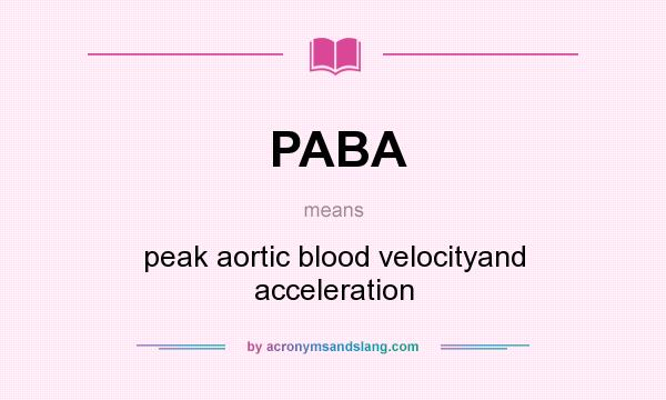 What does PABA mean? It stands for peak aortic blood velocityand acceleration