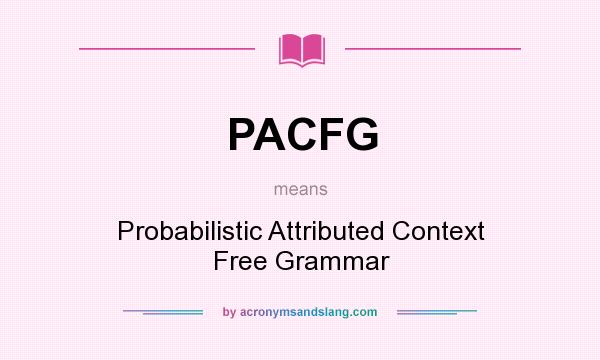 What does PACFG mean? It stands for Probabilistic Attributed Context Free Grammar