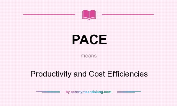 What does PACE mean? It stands for Productivity and Cost Efficiencies