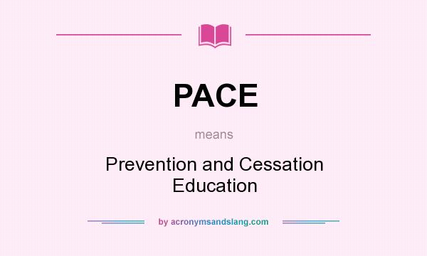 What does PACE mean? It stands for Prevention and Cessation Education