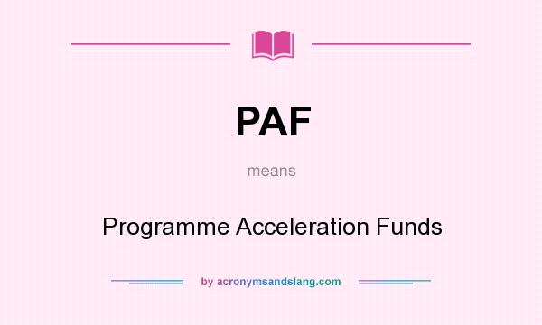 What does PAF mean? It stands for Programme Acceleration Funds