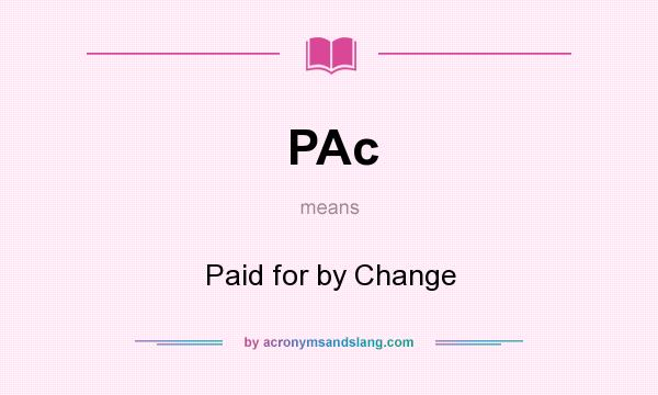 What does PAc mean? It stands for Paid for by Change