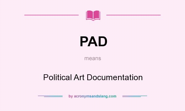 What does PAD mean? It stands for Political Art Documentation