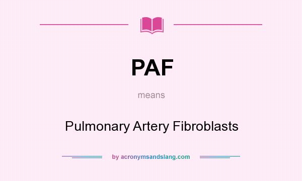 What does PAF mean? It stands for Pulmonary Artery Fibroblasts