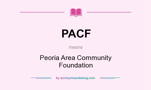 What does PACF mean? It stands for Peoria Area Community Foundation