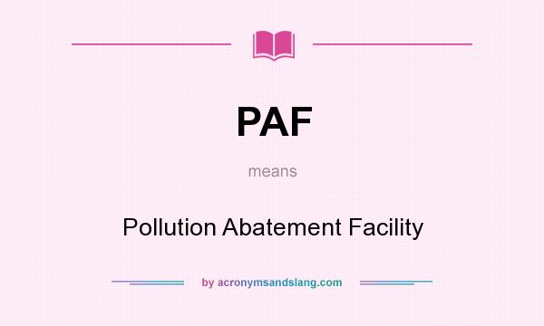 What does PAF mean? It stands for Pollution Abatement Facility
