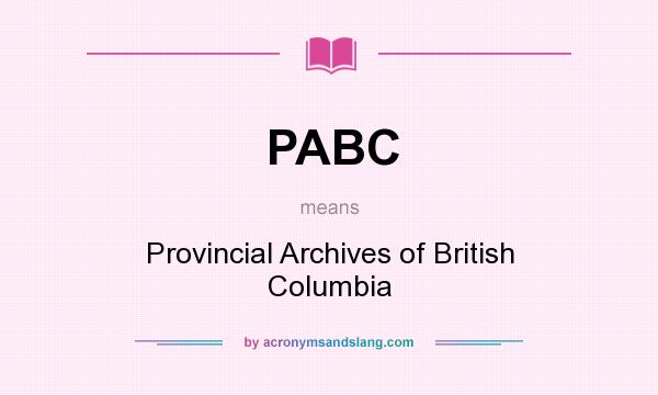 What does PABC mean? It stands for Provincial Archives of British Columbia