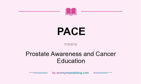 What does PACE mean? It stands for Prostate Awareness and Cancer Education