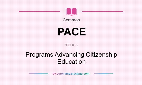 What does PACE mean? It stands for Programs Advancing Citizenship Education