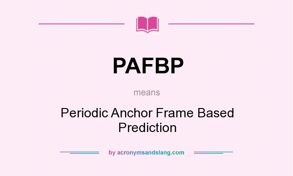 What does PAFBP mean? It stands for Periodic Anchor Frame Based Prediction