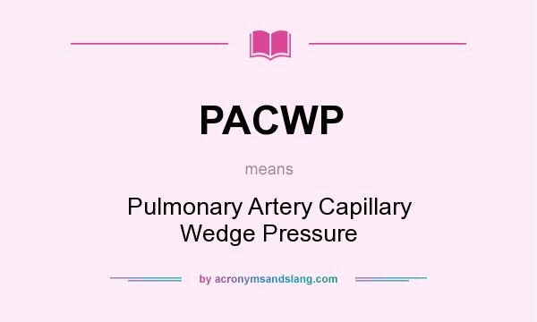 What does PACWP mean? It stands for Pulmonary Artery Capillary Wedge Pressure