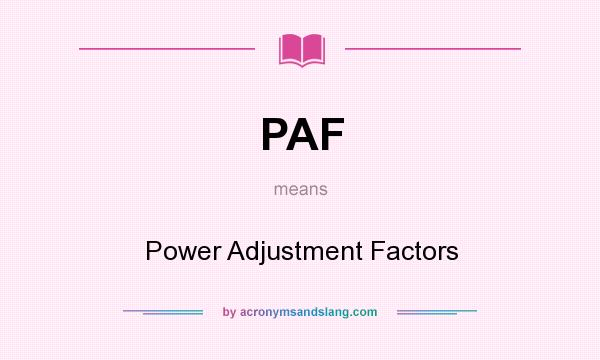 What does PAF mean? It stands for Power Adjustment Factors