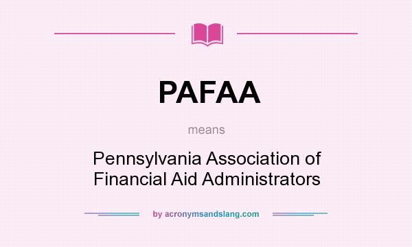 What does PAFAA mean? It stands for Pennsylvania Association of Financial Aid Administrators