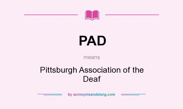 What does PAD mean? It stands for Pittsburgh Association of the Deaf