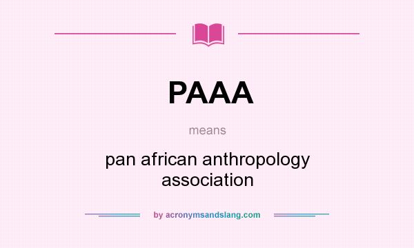 What does PAAA mean? It stands for pan african anthropology association