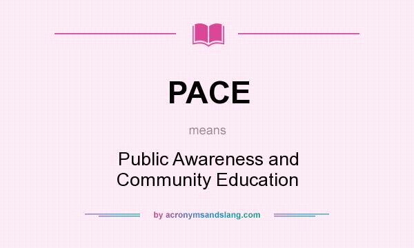 What does PACE mean? It stands for Public Awareness and Community Education
