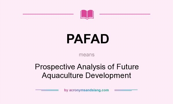 What does PAFAD mean? It stands for Prospective Analysis of Future Aquaculture Development