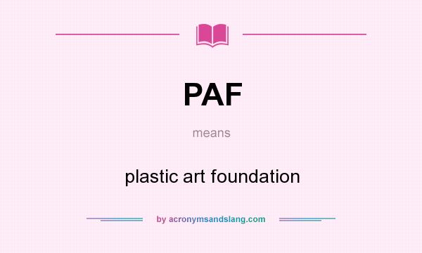 What does PAF mean? It stands for plastic art foundation