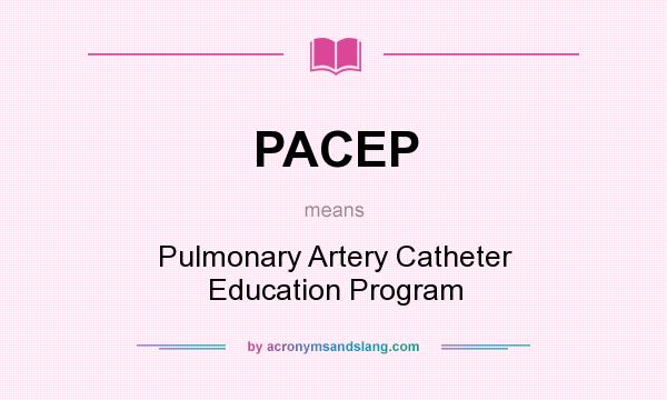 What does PACEP mean? It stands for Pulmonary Artery Catheter Education Program