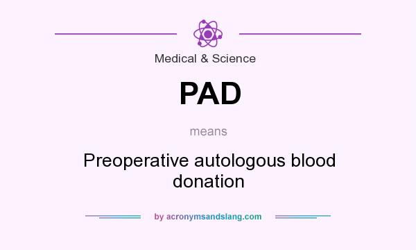 What does PAD mean? It stands for Preoperative autologous blood donation