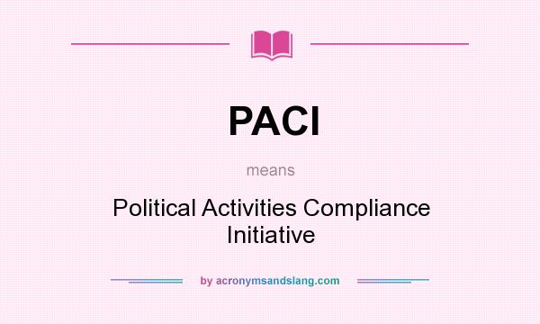 What does PACI mean? It stands for Political Activities Compliance Initiative