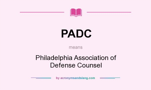 What does PADC mean? It stands for Philadelphia Association of Defense Counsel