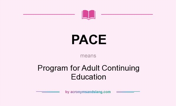 What does PACE mean? It stands for Program for Adult Continuing Education