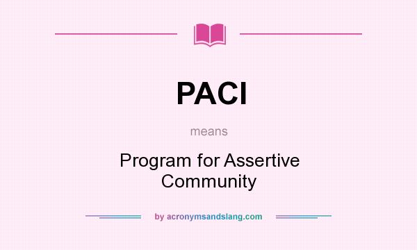 What does PACI mean? It stands for Program for Assertive Community