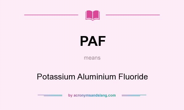 What does PAF mean? It stands for Potassium Aluminium Fluoride