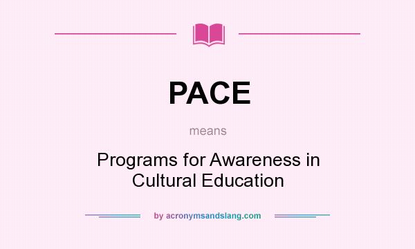 What does PACE mean? It stands for Programs for Awareness in Cultural Education