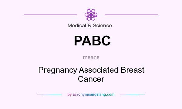 What does PABC mean? It stands for Pregnancy Associated Breast Cancer